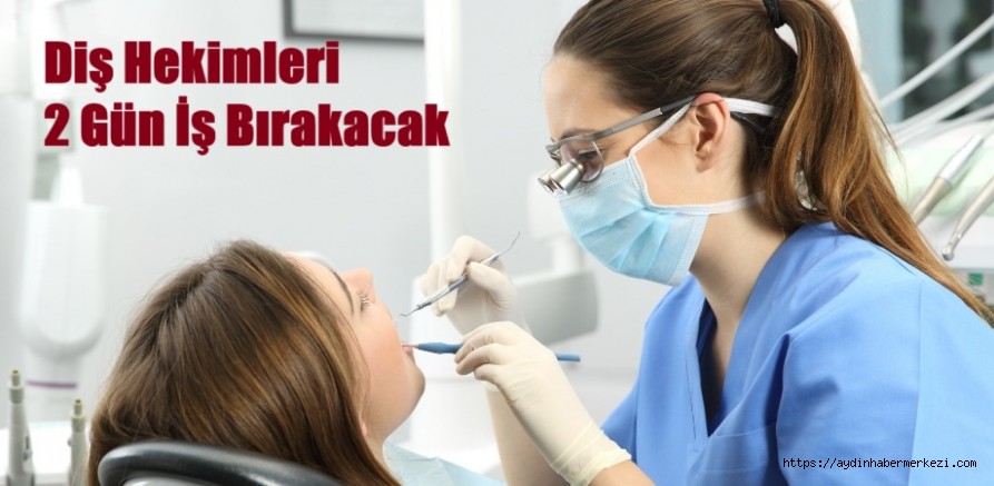 Diş hekimleri de 2 günlük iş bırakacak
