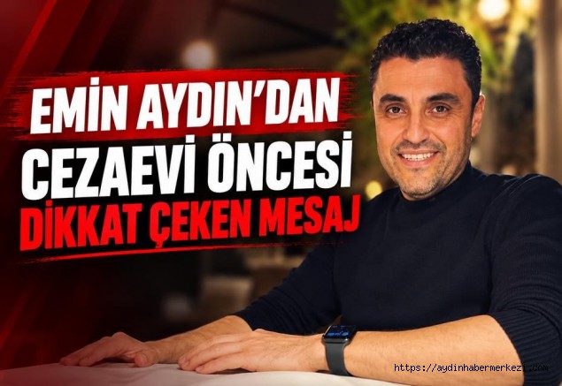 Emin Aydın’dan cezaevi öncesi dikkat çeken mesaj