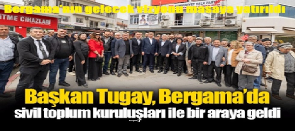 Başkan Tugay, Bergama'da sivil toplum kuruluşları ile bir araya geldi