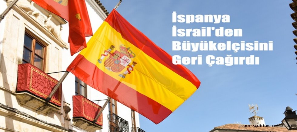 İspanya, İsrail'deki büyükelçisini geri çekti
