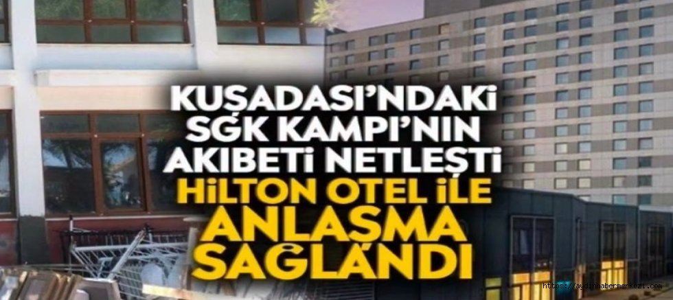 KUŞADASI SGK KAMPI HİLTON'UN OLDU