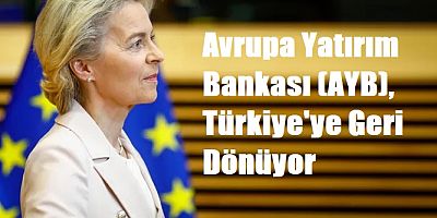 Avrupa Yatırım Bankası 5 yıl sonra Türkiye'ye geri dönüyor