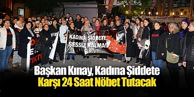 Başkan Kınay, Kadına Şiddete Karşı 24 Saat Nöbet Tutacak