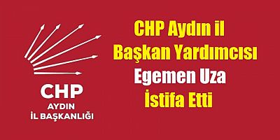 CHP Aydın İl Başkan Yardımcısı partisinden istifa etti