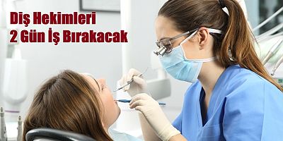 Diş hekimleri de 2 günlük iş bırakacak