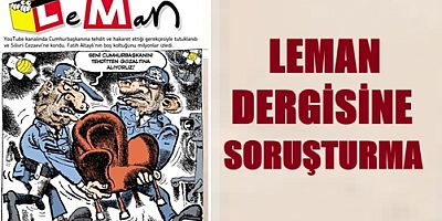 SAVCILIK MİZAH DERGİSİ LEMAN'A SORUŞTURMA BAŞLATTI
